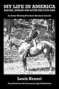 My Life in America Before, During and After the Civil War: Includes Meeting President Abraham Lincoln (Hardcover)