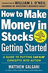 How to Make Money in Stocks Getting Started: A Guide to Putting Can Slim Concepts Into Action (Paperback)