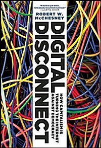 Digital Disconnect : How Capitalism is Turning the Internet Against Democracy (Hardcover)