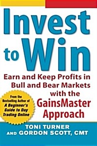 Invest to Win: Earn & Keep Profits in Bull & Bear Markets with the Gainsmaster Approach (Paperback)