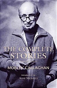 The Complete Stories of Morley Callaghan, Volume 3 (Paperback)