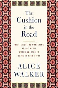 The Cushion in the Road: Meditation and Wandering as the Whole World Awakens to Being in Harms Way (Hardcover)