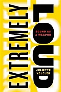 Extremely Loud : Sound as a Weapon (Hardcover)