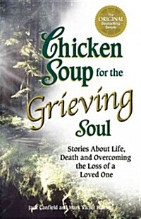 Chicken Soup for the Grieving Soul: Stories about Life, Death and Overcoming the Loss of a Loved One (Paperback)