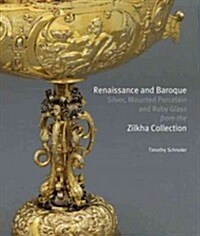 Renaissance and Baroque Silver, Mounted Porcelain and Ruby Glass from the Zilkha Collection (Hardcover)