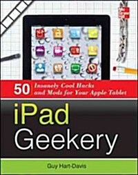 iPad Geekery: 50 Insanely Cool Hacks and Mods for Your Apple Tablet (Paperback)