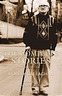 The Complete Stories of Morley Callaghan: Volume Four Volume 4 (Paperback)