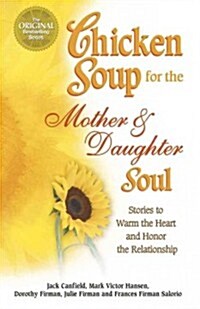 Chicken Soup for the Mother & Daughter Soul: Stories to Warm the Heart and Honor the Relationship (Paperback)