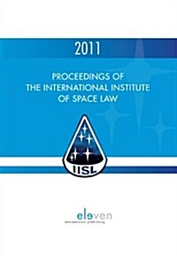 Proceedings of the International Institute of Space Law 2011: Volume 54 (Hardcover, 54)