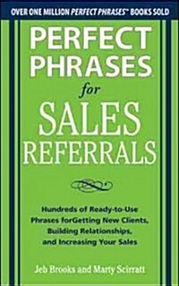 Perfect Phrases for Sales Referrals: Hundreds of Ready-To-Use Phrases for Getting New Clients, Building Relationships, and Increasing Your Sales (Paperback)