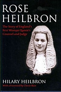 Rose Heilbron : The Story of Englands First Woman Queens Counsel and Judge (Hardcover)