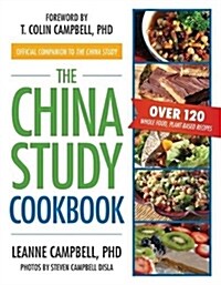 The China Study Cookbook: Over 120 Whole Food, Plant-Based Recipes (Paperback)