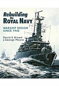 Rebuilding the Royal Navy : Warship Design Since 1945 (Paperback)