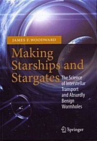 Making Starships and Stargates: The Science of Interstellar Transport and Absurdly Benign Wormholes (Paperback, 2013)