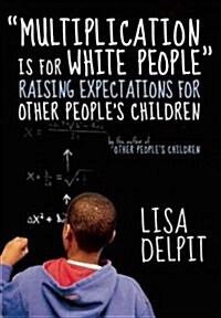 Multiplication Is For White People : Raising Expectations for Other Peoples Children (Paperback)