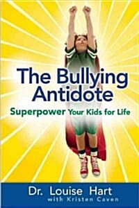 The Bullying Antidote: Superpower Your Kids for Life (Paperback)