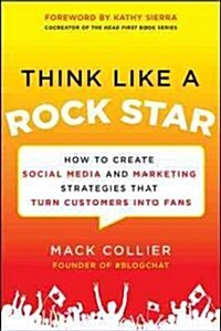 Think Like a Rock Star: How to Create Social Media and Marketing Strategies That Turn Customers Into Fans, with a Foreword by Kathy Sierra (Paperback, Revised)