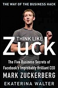 [중고] Think Like Zuck: The Five Business Secrets of Facebook‘s Improbably Brilliant CEO Mark Zuckerberg (Hardcover)