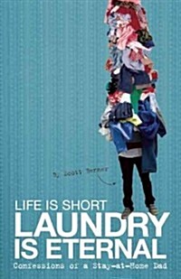 Life Is Short, Laundry Is Eternal: Confessions of a Stay-At-Home Dad (Paperback)