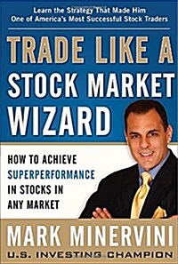 Trade Like a Stock Market Wizard: How to Achieve Superperformance in Stocks in Any Market (Hardcover)