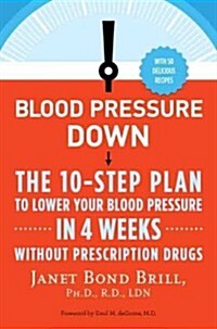 Blood Pressure Down: The 10-Step Plan to Lower Your Blood Pressure in 4 Weeks--Without Prescription Drugs (Paperback)