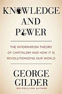 Knowledge and Power: The Information Theory of Capitalism and How It Is Revolutionizing Our World (Hardcover)