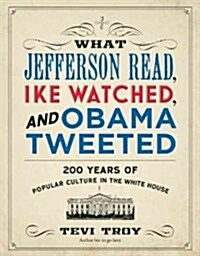 What Jefferson Read, Ike Watched, and Obama Tweeted: 200 Years of Popular Culture in the White House (Paperback)