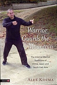 Warrior Guards the Mountain : The Internal Martial Traditions of China, Japan and South East Asia (Paperback)