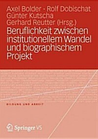 Beruflichkeit Zwischen Institutionellem Wandel Und Biographischem Projekt (Paperback, 2012)