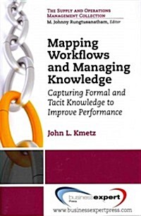 Mapping Workflows and Managing Knowledge: Capturing Formal andTacit Knowledge to ImprovePerformance (Paperback, UK)
