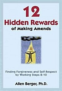 12 Hidden Rewards of Making Amends: Finding Forgiveness and Self-Respect by Working Steps 8-10 (Paperback)