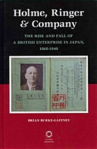 Holme, Ringer & Company: The Rise and Fall of a British Enterprise in Japan, 1868-1940 (Hardcover)