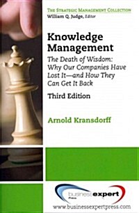 Knowledge Management: The Death of Wisdom: Why Our Companies Have Lost It-and How They Can Get It Back, Third Edition (Paperback)
