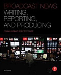 Broadcast News Writing, Reporting, and Producing (Paperback, 6 Rev ed)