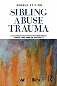 Sibling Abuse Trauma : Assessment and Intervention Strategies for Children, Families, and Adults (Paperback, 2 ed)