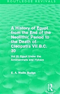 A History of Egypt from the End of the Neolithic Period to the Death of Cleopatra VII B.C. 30 (Routledge Revivals) : Vol. III: Egypt Under the Amenemh (Hardcover)