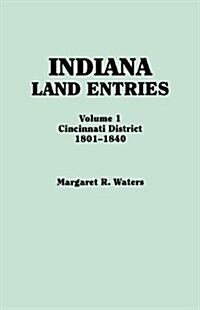 Indiana Land Entries. Volume I: Cincinnati District, 1801-1840 (Paperback)