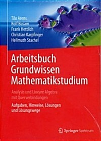 Arbeitsbuch Grundwissen Mathematikstudium - Analysis Und Lineare Algebra Mit Querverbindungen: Aufgaben, Hinweise, Losungen Und Losungswege (Paperback, 2012)
