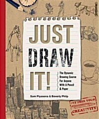 Just Draw It!: The Dynamic Drawing Course for Anyone with a Pencil & Paper (Hardcover)