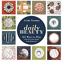Daily Beauty: 365 Ways to Play with Everyday Quilt Embellishments (Paperback)
