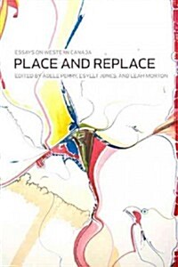 Place and Replace: Essays on Western Canada (Paperback, New)