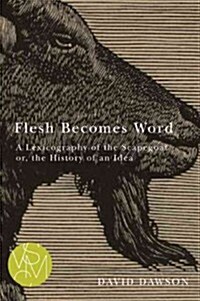 Flesh Becomes Word: A Lexicography of the Scapegoat Or, the History of an Idea (Paperback)