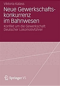 Neue Gewerkschaftskonkurrenz Im Bahnwesen: Konflikt Um Die Gewerkschaft Deutscher Lokomotivf?rer (Paperback, 2012)