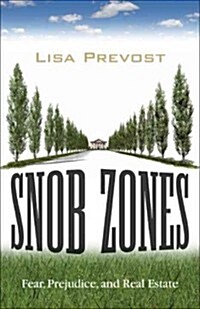 Snob Zones: Fear, Prejudice, and Real Estate (Hardcover)