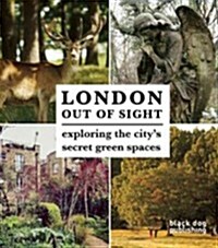 London Out of Sight: Exploring the Citys Secret Green Spaces (Paperback)