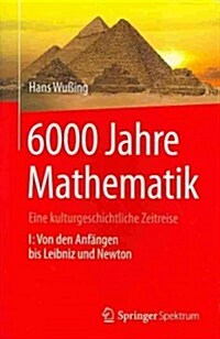 6000 Jahre Mathematik: Eine Kulturgeschichtliche Zeitreise - 1. Von Den Anf?gen Bis Leibniz Und Newton (Paperback, 1. Aufl. 2008.)
