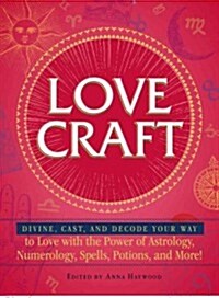 Love Craft: Divine, Cast, and Decode Your Way to Love with the Power of Astrology, Numerology, Spells, Potions, and More! (Paperback)