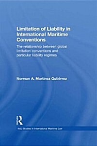 Limitation of Liability in International Maritime Conventions : The Relationship between Global Limitation Conventions and Particular Liability Regime (Paperback)