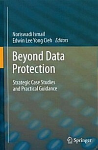 Beyond Data Protection: Strategic Case Studies and Practical Guidance (Hardcover, 2013)