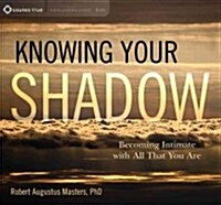 Knowing Your Shadow: Becoming Intimate with All That You Are (Audio CD)